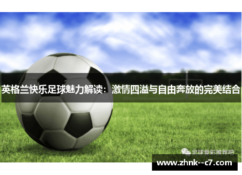 英格兰快乐足球魅力解读：激情四溢与自由奔放的完美结合