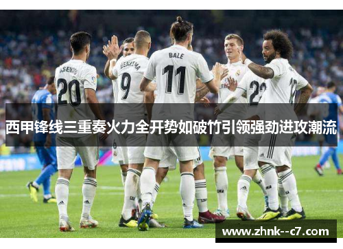 西甲锋线三重奏火力全开势如破竹引领强劲进攻潮流