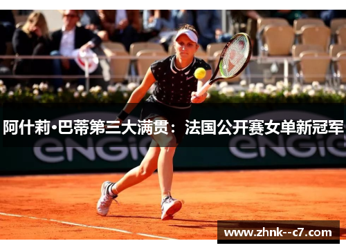 阿什莉·巴蒂第三大满贯：法国公开赛女单新冠军