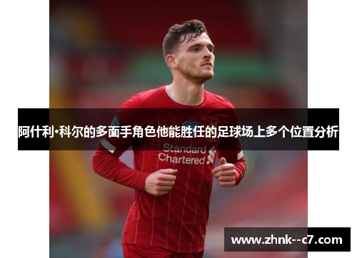 阿什利·科尔的多面手角色他能胜任的足球场上多个位置分析 阿什利·科尔的多面手角色他能胜任的足球场上多个位置分析