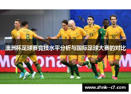 澳洲杯足球赛竞技水平分析与国际足球大赛的对比