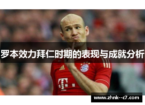 罗本效力拜仁时期的表现与成就分析