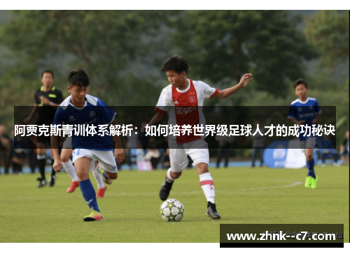 阿贾克斯青训体系解析：如何培养世界级足球人才的成功秘诀