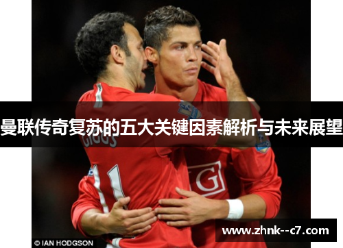 曼联传奇复苏的五大关键因素解析与未来展望