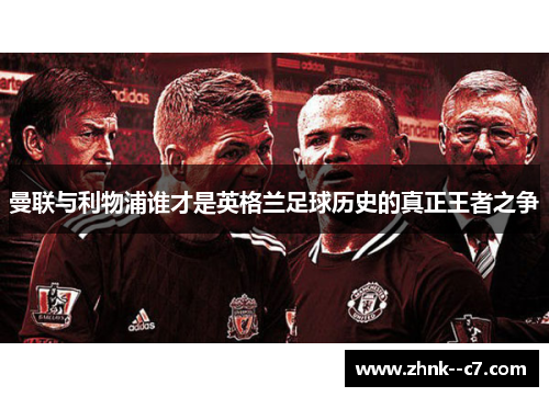 曼联与利物浦谁才是英格兰足球历史的真正王者之争