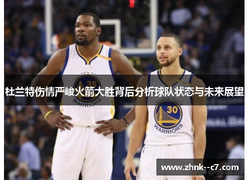 杜兰特伤情严峻火箭大胜背后分析球队状态与未来展望