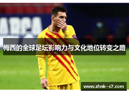 梅西的全球足坛影响力与文化地位转变之路