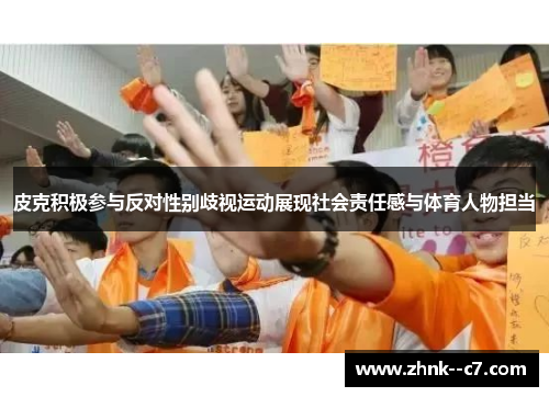 皮克积极参与反对性别歧视运动展现社会责任感与体育人物担当 皮克积极参与反对性别歧视运动展现社会责任感与体育人物担当