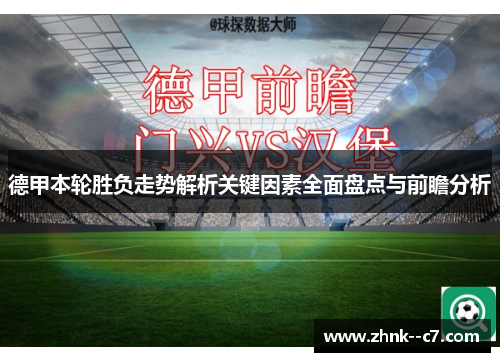 德甲本轮胜负走势解析关键因素全面盘点与前瞻分析 德甲本轮胜负走势解析关键因素全面盘点与前瞻分析