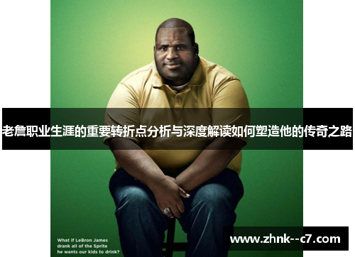 老詹职业生涯的重要转折点分析与深度解读如何塑造他的传奇之路