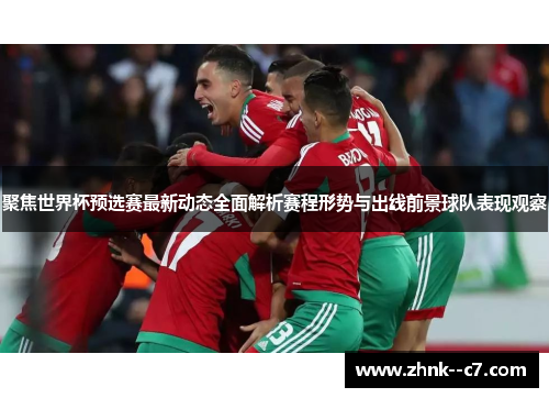 聚焦世界杯预选赛最新动态全面解析赛程形势与出线前景球队表现观察