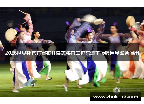 2026世界杯官方宣布开幕式将由三位东道主顶级巨星联合演出 2026世界杯官方宣布开幕式将由三位东道主顶级巨星联合演出