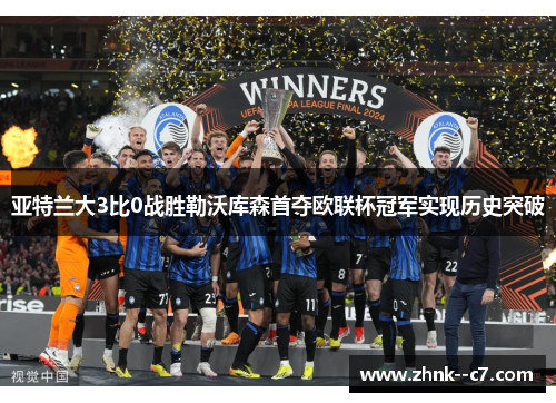 亚特兰大3比0战胜勒沃库森首夺欧联杯冠军实现历史突破 亚特兰大3比0战胜勒沃库森首夺欧联杯冠军实现历史突破