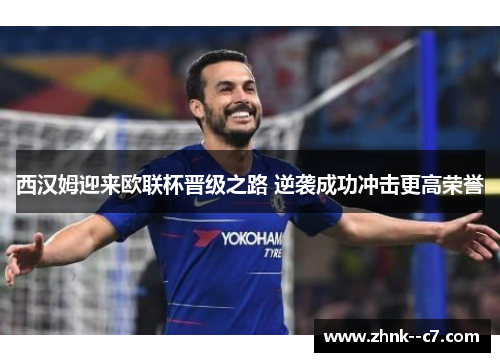 西汉姆迎来欧联杯晋级之路 逆袭成功冲击更高荣誉