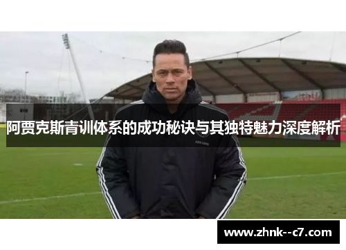 阿贾克斯青训体系的成功秘诀与其独特魅力深度解析