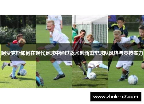 阿贾克斯如何在现代足球中通过战术创新重塑球队风格与竞技实力