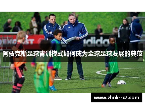 阿贾克斯足球青训模式如何成为全球足球发展的典范