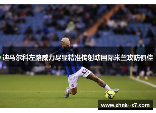 迪马尔科左路威力尽显精准传射助国际米兰攻防俱佳