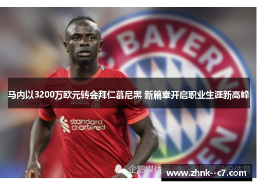马内以3200万欧元转会拜仁慕尼黑 新篇章开启职业生涯新高峰 马内以3200万欧元转会拜仁慕尼黑 新篇章开启职业生涯新高峰